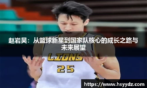 赵岩昊:从篮球新星到国家队核心的成长之路与未来展望